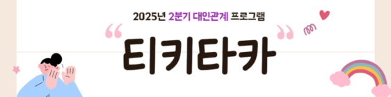 2분기 대인관계프로그램 ‘티키타카’가 시작됩니다 :)
